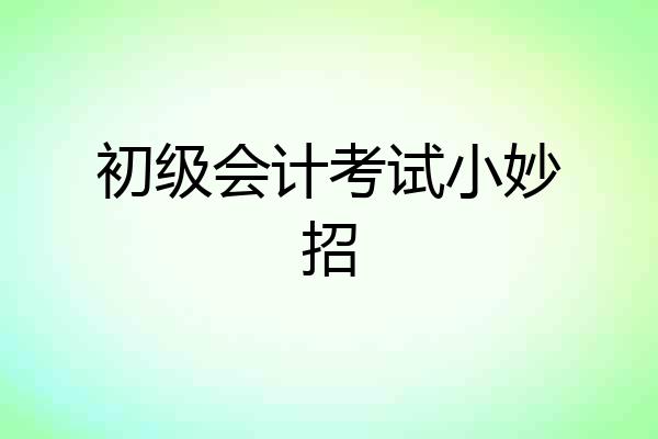 初级会计考试小妙招