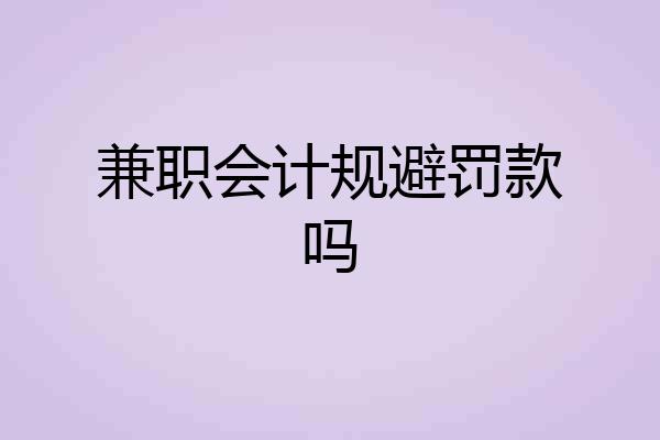 兼职会计规避罚款吗