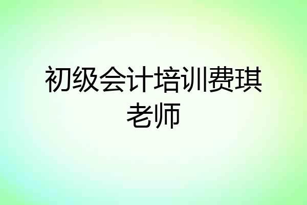初级会计培训费琪老师