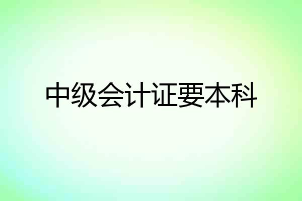 中级会计证要本科