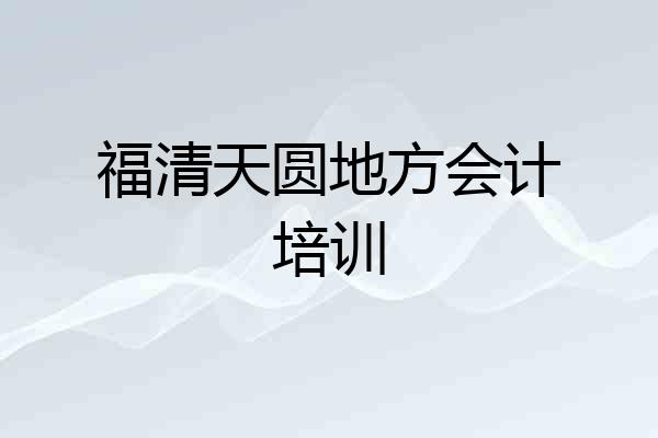 福清天圆地方会计培训