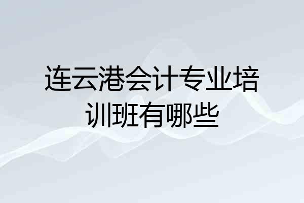 连云港会计专业培训班有哪些