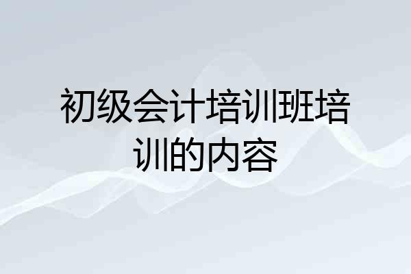 初级会计培训班培训的内容