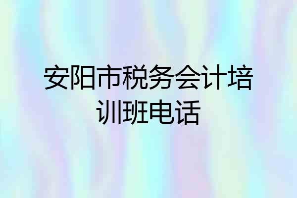 安阳市税务会计培训班电话
