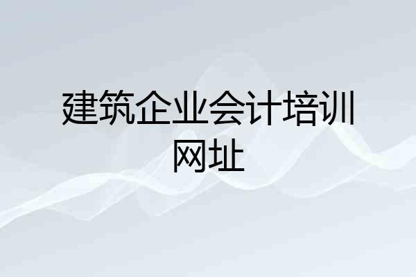 建筑企业会计培训网址