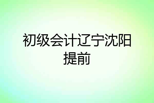 初级会计辽宁沈阳提前