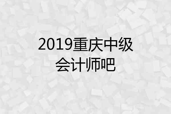 2019重庆中级会计师吧
