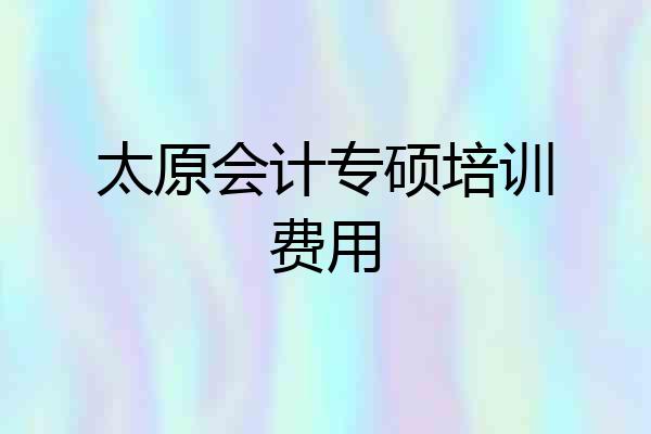 太原会计专硕培训费用