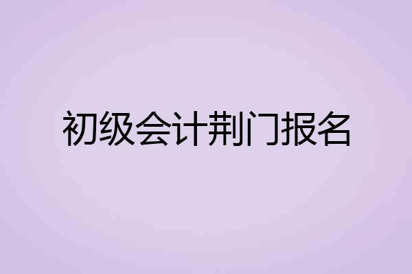 初级会计荆门报名