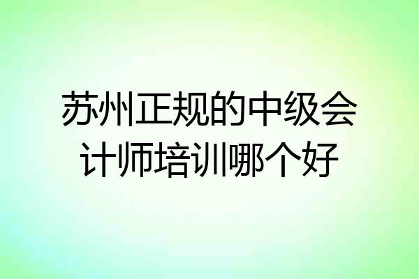 苏州正规的中级会计师培训哪个好