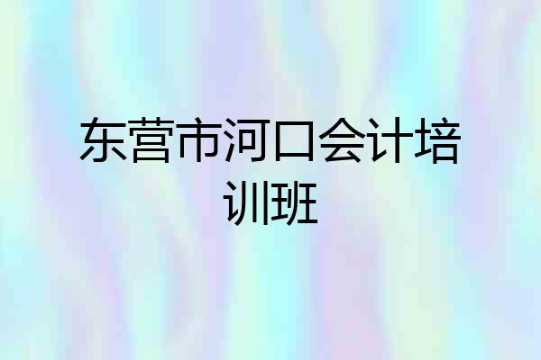 东营市河口会计培训班