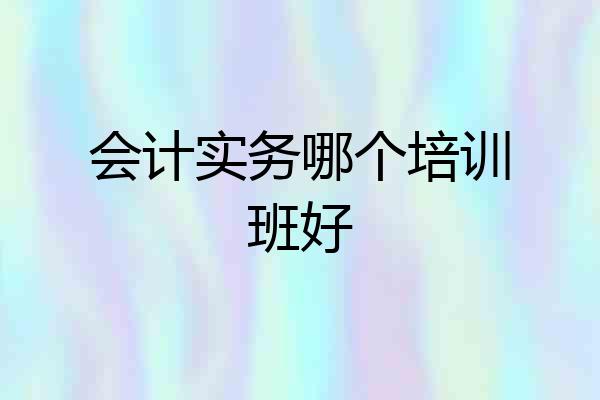 会计实务哪个培训班好