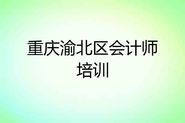 重庆渝北区会计师培训