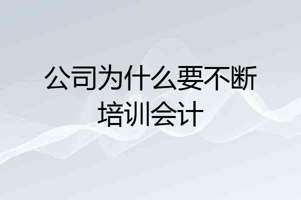 公司为什么要不断培训会计