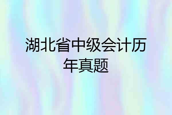 湖北省中级会计历年真题