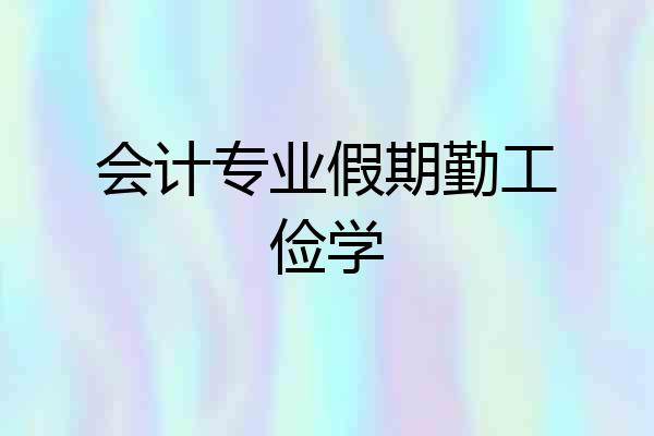 会计专业假期勤工俭学