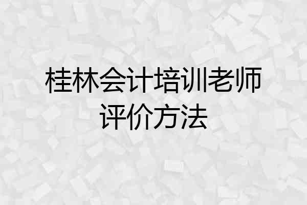 桂林会计培训老师评价方法