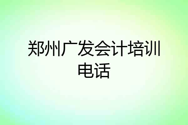 郑州广发会计培训电话