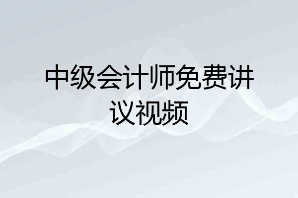 中级会计师免费讲议视频