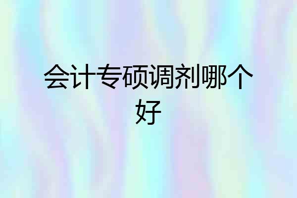 会计专硕调剂哪个好
