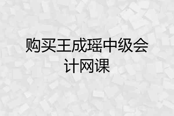 购买王成瑶中级会计网课
