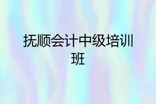 抚顺会计中级培训班