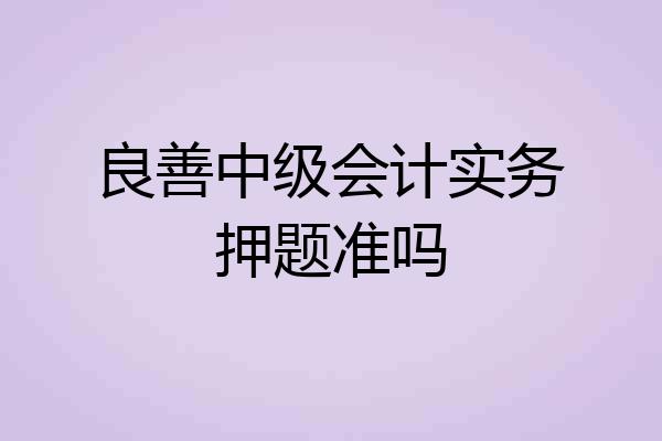 良善中级会计实务押题准吗