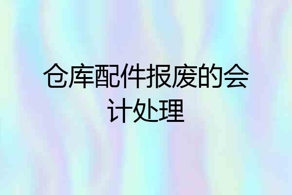 仓库配件报废的会计处理