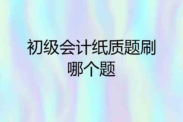 初级会计纸质题刷哪个题