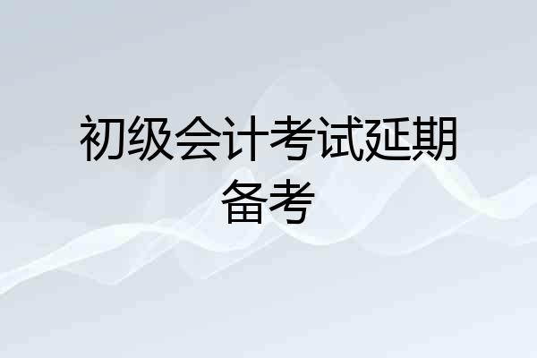 初级会计考试延期备考