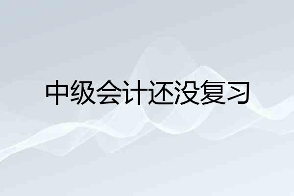 中级会计还没复习