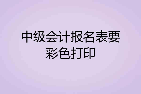 中级会计报名表要彩色打印