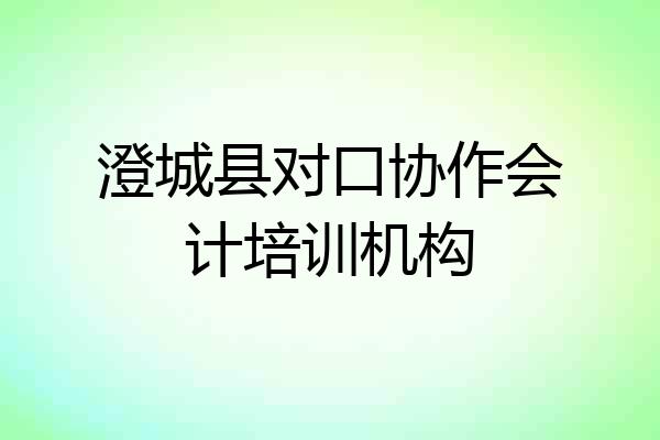 澄城县对口协作会计培训机构
