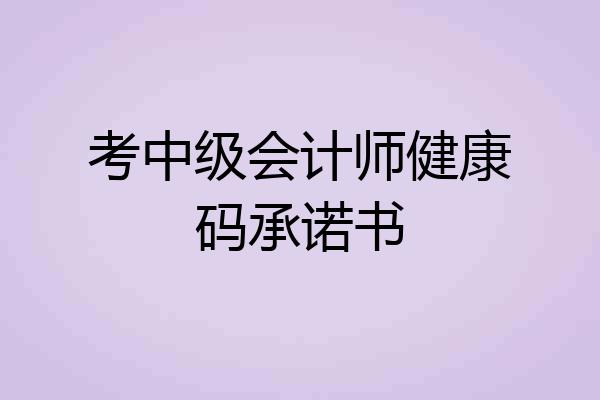 考中级会计师健康码承诺书
