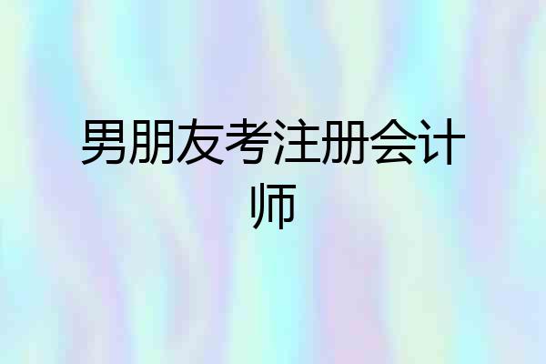 男朋友考注册会计师