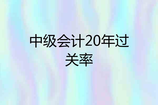 中级会计20年过关率