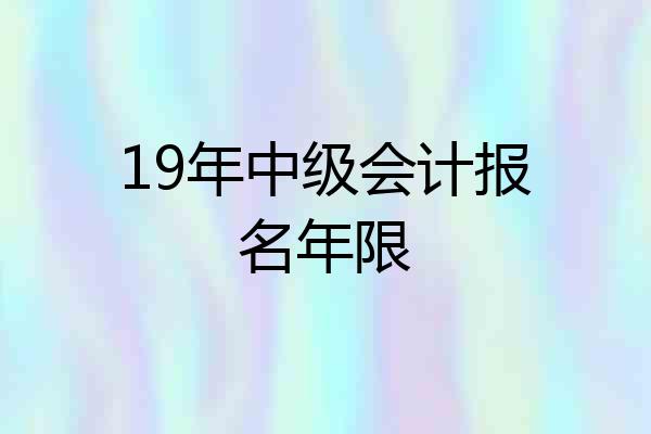 19年中级会计报名年限