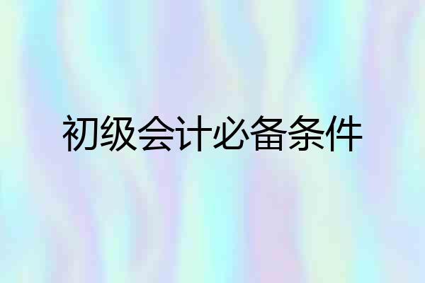 初级会计必备条件