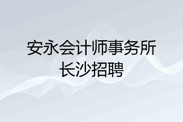 安永会计师事务所长沙招聘