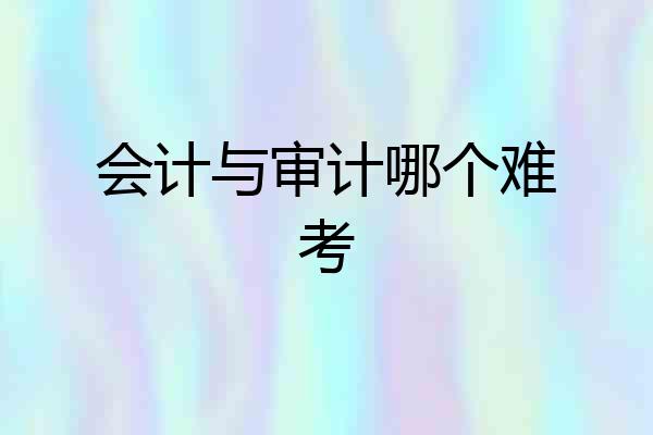 会计与审计哪个难考