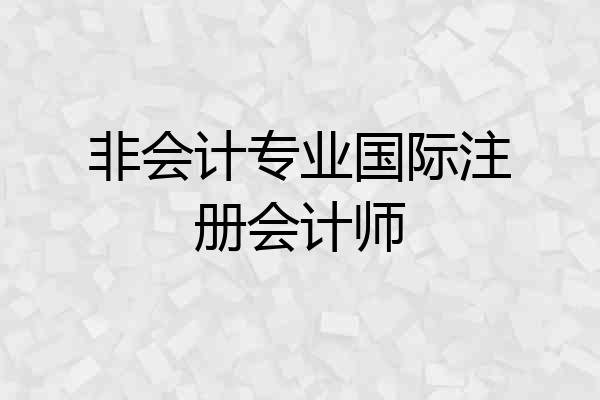 非会计专业国际注册会计师