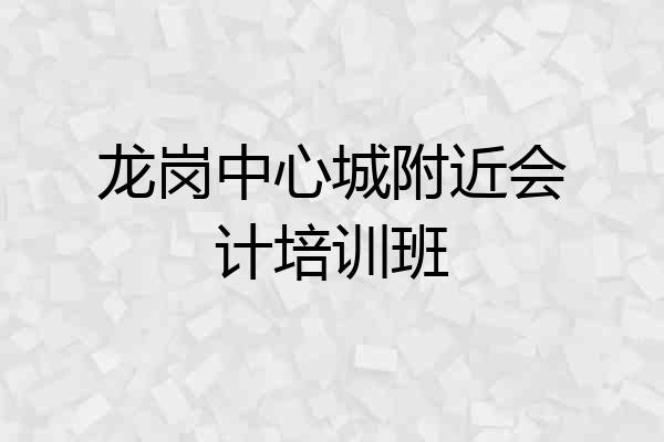 龙岗中心城附近会计培训班