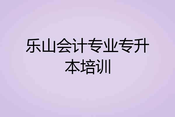 乐山会计专业专升本培训