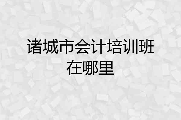 诸城市会计培训班在哪里