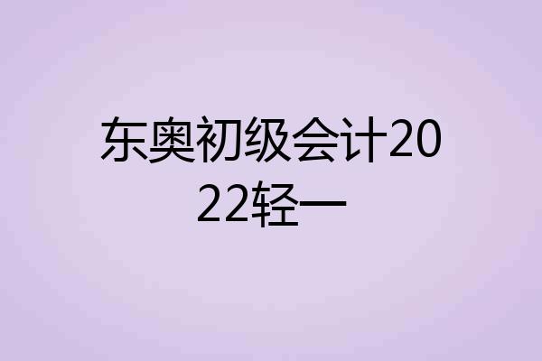 东奥初级会计2022轻一