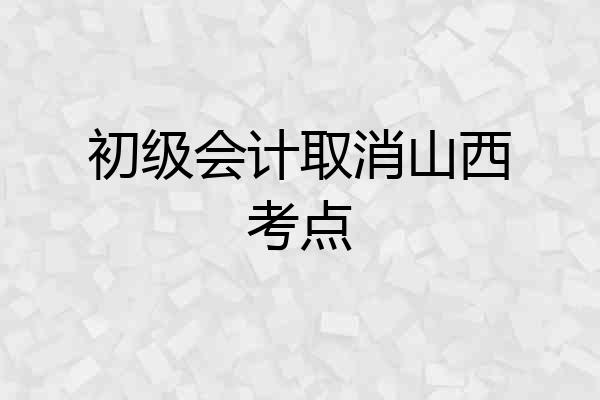 初级会计取消山西考点