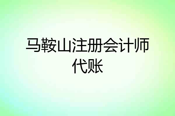 马鞍山注册会计师代账