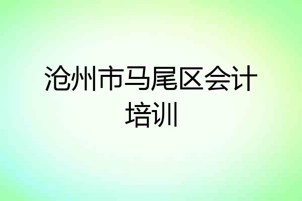 沧州市马尾区会计培训