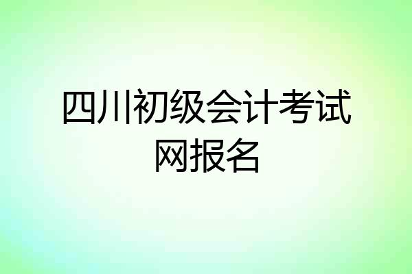四川初级会计考试网报名