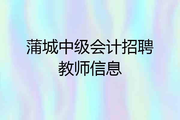 蒲城中级会计招聘教师信息